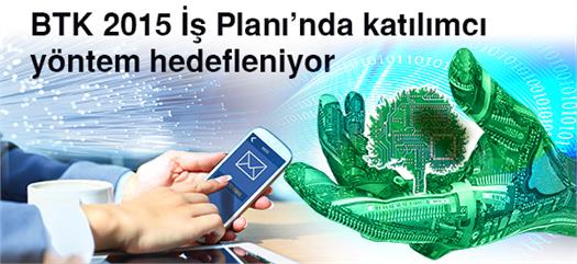 BTK 2015 İş Planı’nda katılımcı yöntem hedefleniyor