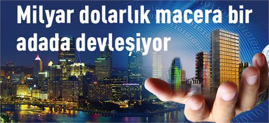 Milyar dolarlık macera bir adada devleşiyor